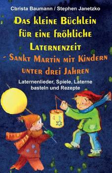 Paperback Das Kleine Büchlein Für Eine Fröhliche Laternenzeit - Sankt Martin Mit Kindern Unter Drei Jahren: Laternenlieder, Spiele, Laterne Basteln Und Rezepte [German] Book