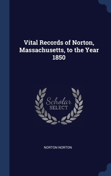 Hardcover Vital Records of Norton, Massachusetts, to the Year 1850 Book