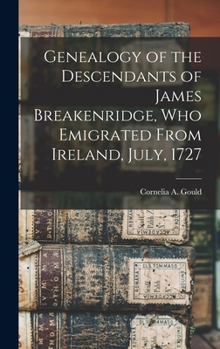 Hardcover Genealogy of the Descendants of James Breakenridge, Who Emigrated From Ireland, July, 1727 Book