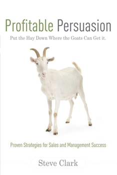 Paperback Profitable Persuasion: Put the Hay Down Where the Goats Can Get It Book