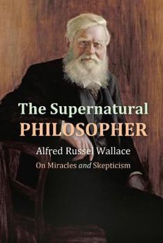 Paperback The Supernatural philosopher: Alfred Russel Wallace on Miracles and Skepticism Book