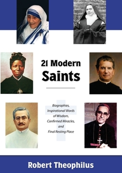 Paperback Twenty-One Modern Saints: Biographies, Inspirational Words of Wisdom, Confirmed Miracles, and Final Resting Place Book
