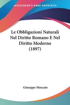 Paperback Le Obbligazioni Naturali Nel Diritto Romano E Nel Diritto Moderno (1897) [Italian] Book