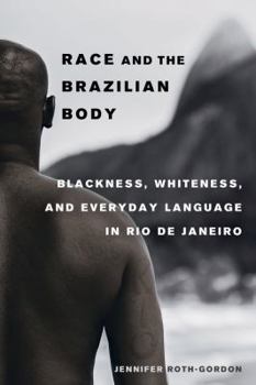 Paperback Race and the Brazilian Body: Blackness, Whiteness, and Everyday Language in Rio de Janeiro Book