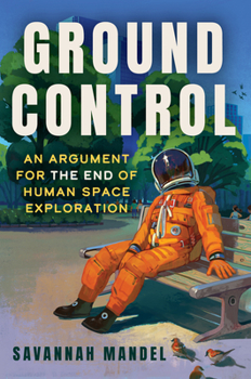 Hardcover Ground Control: An Argument for the End of Human Space Exploration Book