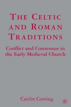 Hardcover The Celtic and Roman Traditions: Conflict and Consensus in the Early Medieval Church Book