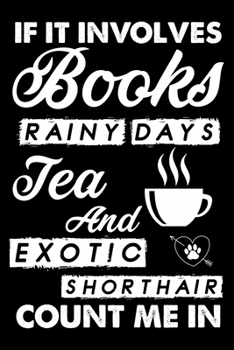 If It Involves Books Rainy Days Tea And Exotic Shorthair Count Me In: Cute Exotic Shorthair Ruled Notebook, Great Accessories & Gift Idea for Exotic ... Ruled Notebook With An Inspirational Quote.