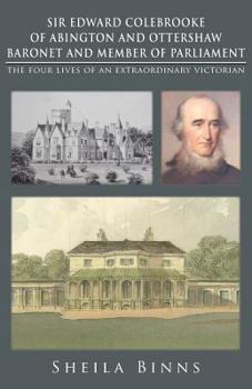 Sir Edward Colebrooke of Abington and Ottershaw Baronet and Member of Parliament - The Four Lives of an Extraordinary Victorian