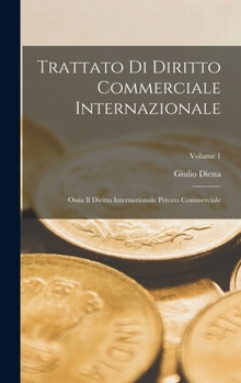 Hardcover Trattato Di Diritto Commerciale Internazionale: Ossia Il Diritto Internazionale Privato Commerciale; Volume 1 [Italian] Book