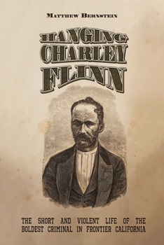 Paperback Hanging Charley Flinn: The Short and Violent Life of the Boldest Criminal in Frontier California Book