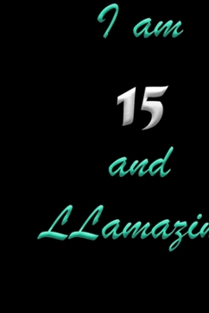 I am 15   and LLamazing Notebook Birthday Gift: Lined Notebook / Journal Gift, 100 Pages, 6x9, Soft Cover, Matte Finish