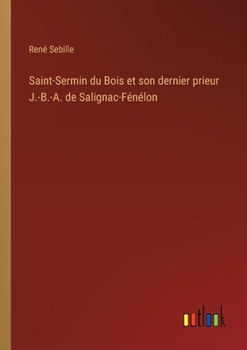 Saint-Sermin du Bois et son dernier prieur J.-B.-A. de Salignac-Fénélon