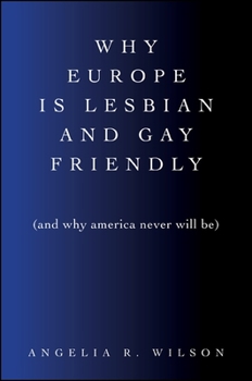 Why Europe Is Lesbian and Gay Friendly (and Why America Never Will Be) - Book  of the SUNY Series in Queer Politics and Cultures