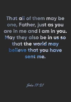 John 17: 21 Notebook: That all of them may be one, Father, just as you are in me and I am in you. May they also be in us so that the world may believe that you have se: John 17:21 Notebook, Bible Vers