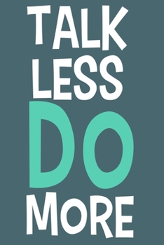 Talk Less Do More: Blank Lined Notebook Journal: Motivational Inspirational Quote Gifts For Him Her 6x9 | 110 Blank  Pages | Plain White Paper | Soft Cover Book