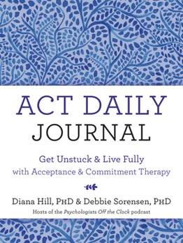 Paperback ACT Daily Journal: Get Unstuck and Live Fully with Acceptance and Commitment Therapy Book