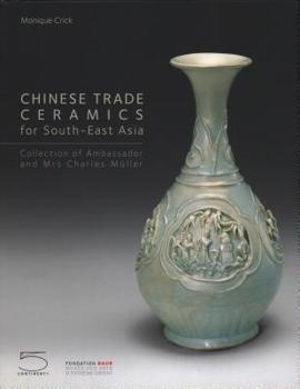 Hardcover Chinese Trade Ceramics for Southeast Asia, from the I to XVII Century: Collection of Ambassador and Mrs. Charles M?ller Book