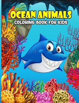 Ocean Animals Coloring Book for Kids: A Fun and Educational Ocean Animals Coloring Book with Shark, Dolphin, Whale, Seahorse, Turtle, and Many More for Kids