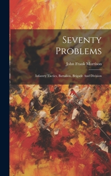 Hardcover Seventy Problems: Infantry Tactics, Battalion, Brigade And Division Book