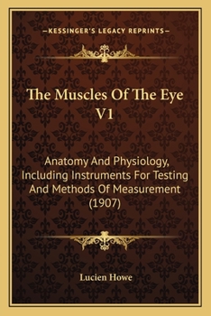 Paperback The Muscles Of The Eye V1: Anatomy And Physiology, Including Instruments For Testing And Methods Of Measurement (1907) Book