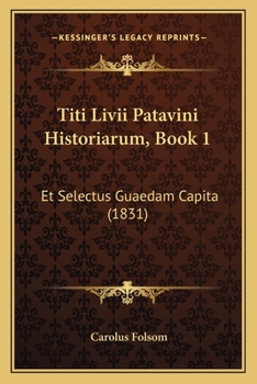 Titi Livii Patavini Historiarum, Book 1: Et Selectus Guaedam Capita (1831)