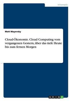 Paperback Cloud-?konomie. Cloud Computing vom vergangenen Gestern, ?ber das tiefe Heute bis zum fernen Morgen [German] Book