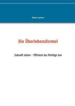 Paperback Die Überlebensformel: Zukunft Leben - Effizient das Richtige tun [German] Book