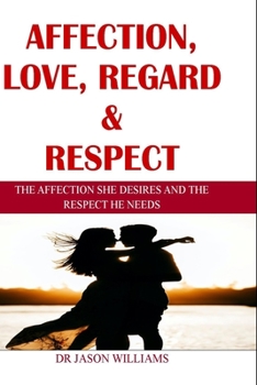 Paperback Affection, Love, Regard & Respect: The Affection She Desires and the Respect He Needs Book