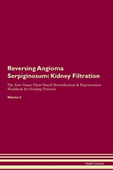 Paperback Reversing Angioma Serpiginosum: Kidney Filtration The Raw Vegan Plant-Based Detoxification & Regeneration Workbook for Healing Patients. Volume 5 Book