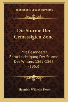 Paperback Die Sturme Der Gemassigten Zone: Mit Besonderer Berucksichtigung Der Sturme Des Winters 1862-1863 (1863) [German] Book