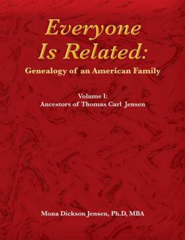 Everyone Is Related: Genealogy of an American Family: Volume I: Ancestors of Thomas Carl Jensen