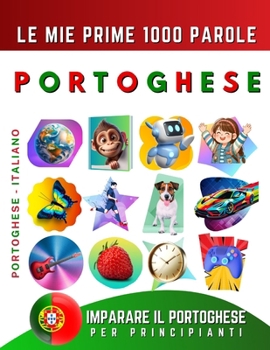 Imparare il Portoghese per Principianti, Le Mie Prime 1000 Parole: Libro Bilingue Portoghese - Italiano per Bambini e Adulti (Italian Edition)