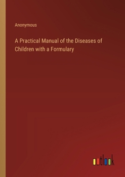 Paperback A Practical Manual of the Diseases of Children with a Formulary Book