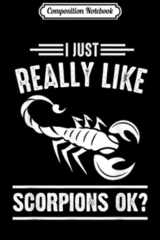 Composition Notebook: I Just Really Like Scorpions Funny Animal Lover Gift  Journal/Notebook Blank Lined Ruled 6x9 100 Pages