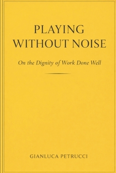 Paperback PLAYING WITHOUT NOISE - On the Dignity of Work Done Well Book