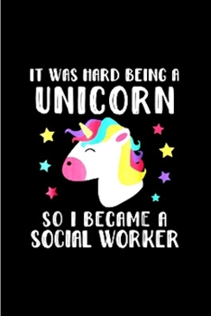 It was hard being a unicorn so I become a social worker: Social Worker Notebook journal Diary Cute funny humorous blank lined notebook Gift for student school college ruled graduation gift ... job wor