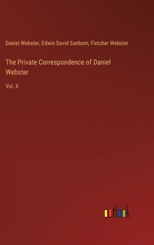 Hardcover The Private Correspondence of Daniel Webster: Vol. II Book