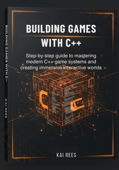 Paperback Building Games with C++: Step-by-step guide to mastering modern C++ game systems and creating immersive interactive worlds Book