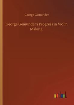 Paperback George Gemunder's Progress in Violin Making Book