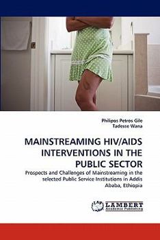 MAINSTREAMING HIV/AIDS INTERVENTIONS IN THE PUBLIC SECTOR: Prospects and Challenges of Mainstreaming in the selected Public Service Institutions in Addis Ababa, Ethiopia