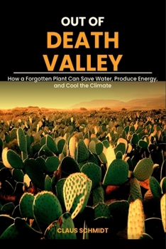 Out of Death Valley: How a Forgotten Plant Can Save Water, Produce Energy, and Cool the Climate