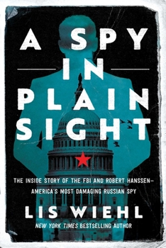 Hardcover A Spy in Plain Sight: The Inside Story of the FBI and Robert Hanssen--America's Most Damaging Russian Spy Book