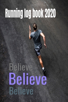 Paperback Running log book 2020: Believe, Believe, Believe - training diary, 110 pages, 6 x 9, Perfect for for tracking your daily progress and accompl Book