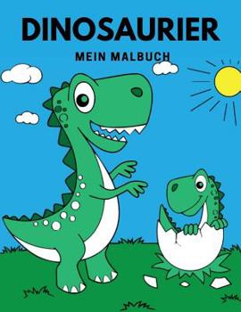 Dinosaurier Mein Malbuch: Dieses Malbuch ist perfekt f�r alle Dinosaurier-Liebhaber!