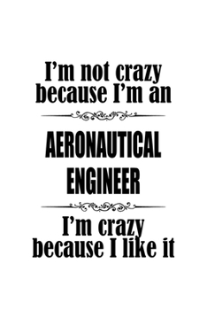 Paperback I'm Not Crazy Because I'm An Aeronautical Engineer I'm Crazy Because I like It: Unique Aeronautical Engineer Notebook, Journal Gift, Diary, Doodle Gif Book