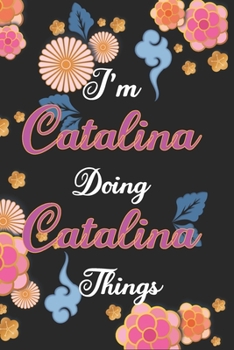 Paperback I'm Catalina Doing Catalina Things Notebook Birthday Gift: Personalized Name Journal Writing Notebook For Girls and Women, 100 Pages, 6x9, Soft Cover, Book