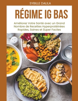 Paperback Régime IG BAS Améliorez: Votre Santé avec un Grand Nombre de Recettes Hyperprotéinées Rapides, Saines et Super Faciles [French] Book