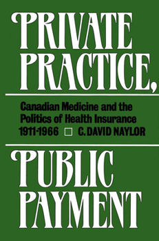 Paperback Private Practice, Public Payment: Canadian Medicine and the Politics of Health Insurance, 1911-1966 Book