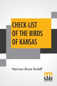 Paperback Check-List Of The Birds Of Kansas: Edited By E. Raymond Hall, A. Byron Leonard, Robert W. Wilson Book