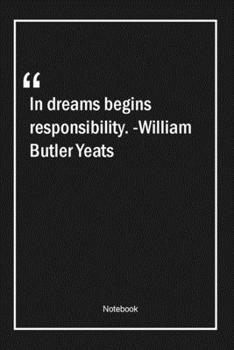 In dreams begins responsibility. -William Butler Yeats: Lined Gift Notebook With Unique Touch Journal Lined Premium 120 Pages dreams Quotes